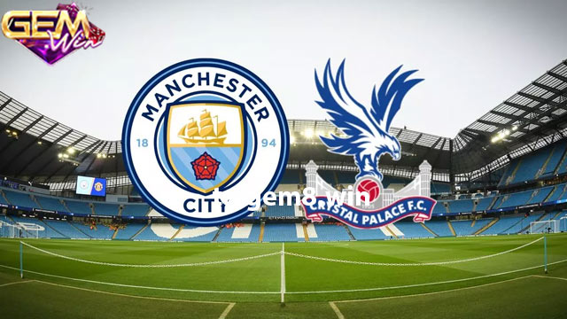 Dự đoán Man City vs Crystal Palace 22h00 ngày 16/12