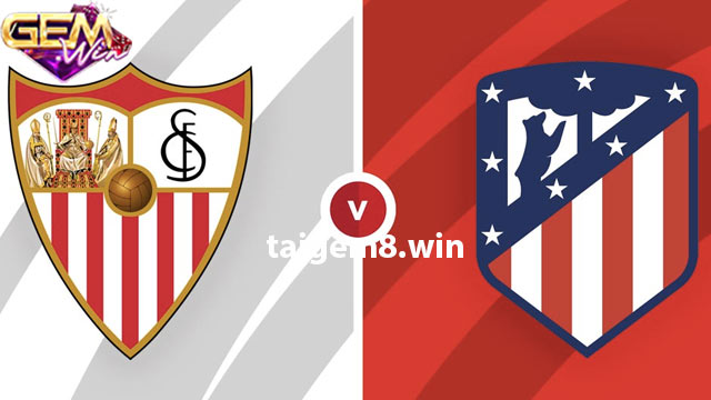 Dự đoán Sevilla vs Atletico lúc 00h30 ngày 12/2 tại Gemwin