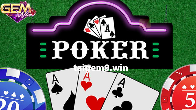 Tất tần tật về Poker - Thủ thuật cược bất bại từ Gemwin